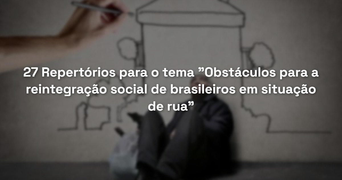 27 Repertórios para o tema “Obstáculos para a reintegração social de brasileiros em situação de rua”