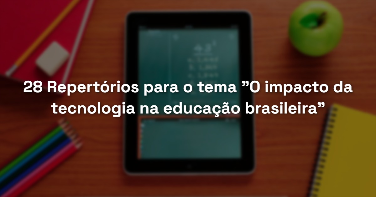 28 Repertórios para o tema “O impacto da tecnologia na educação brasileira”