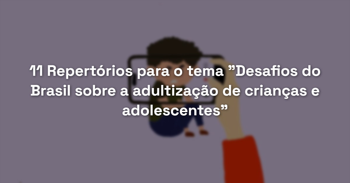 11 Repertórios sobre Adultização de Crianças e Adolescentes