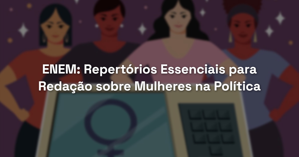 ENEM: Repertórios Essenciais para Redação sobre Mulheres na Política