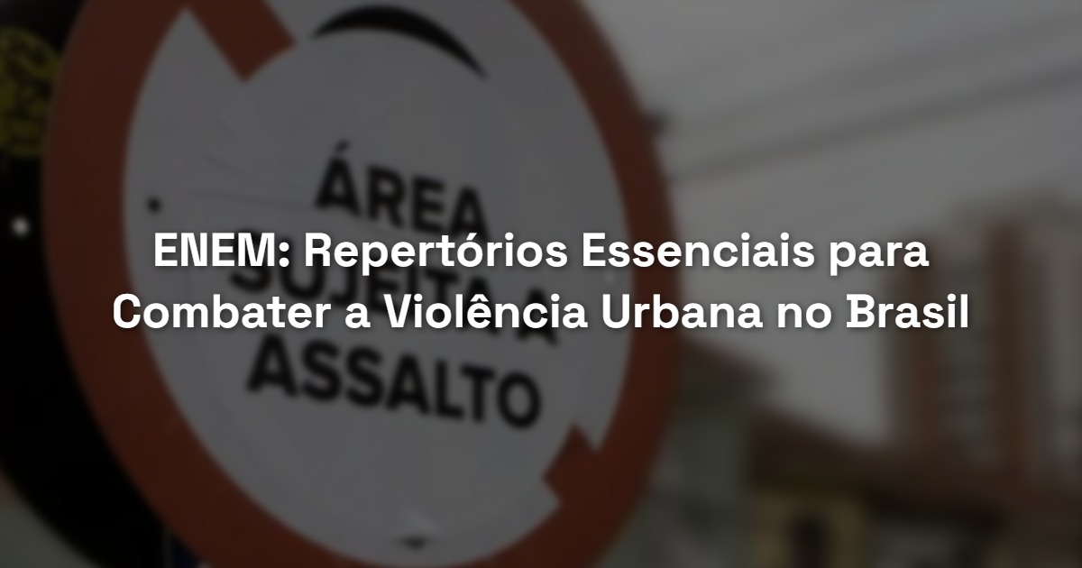 ENEM: Repertórios Essenciais para Combater a Violência Urbana no Brasil