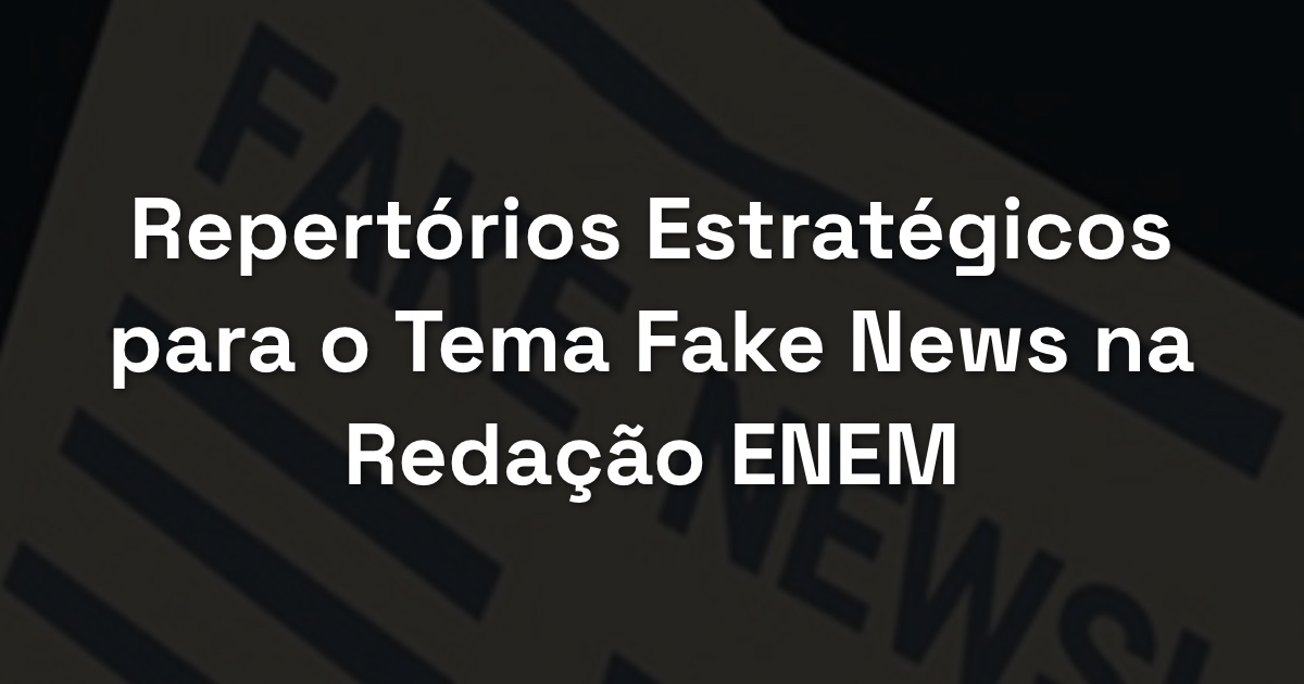 Repertórios Estratégicos para o Tema Fake News na Redação ENEM