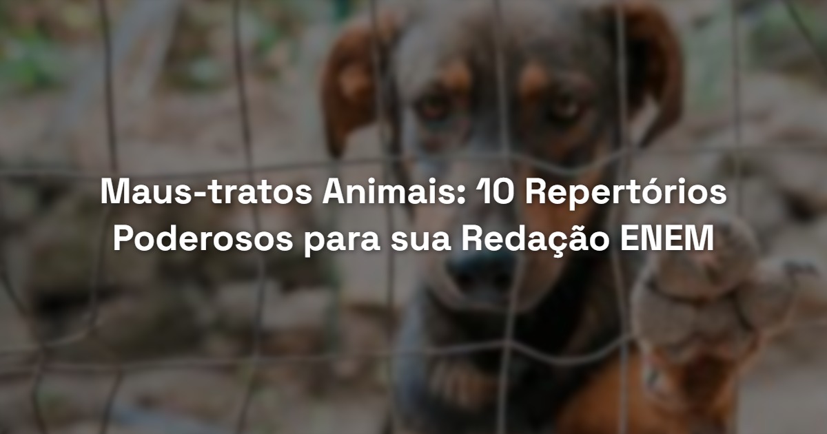 Maus-tratos Animais: 10 Repertórios Poderosos para sua Redação ENEM